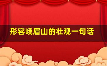 形容峨眉山的壮观一句话