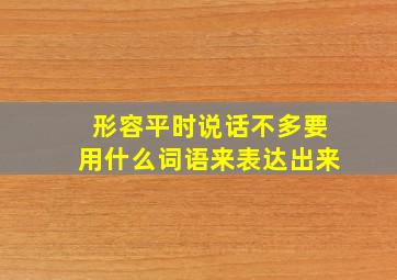 形容平时说话不多要用什么词语来表达出来