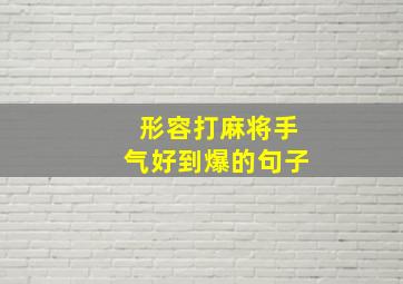 形容打麻将手气好到爆的句子