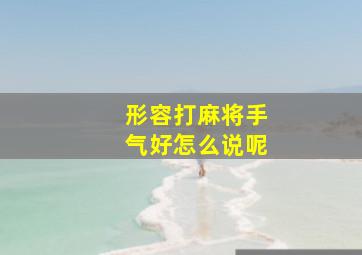 形容打麻将手气好怎么说呢