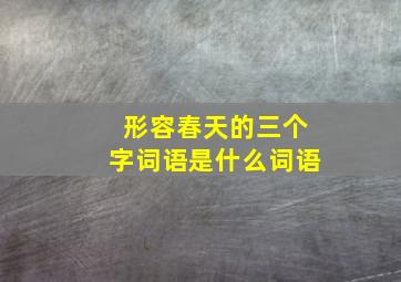 形容春天的三个字词语是什么词语