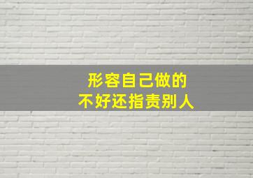 形容自己做的不好还指责别人