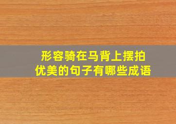 形容骑在马背上摆拍优美的句子有哪些成语