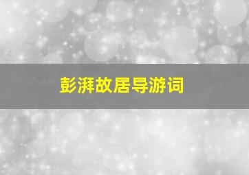 彭湃故居导游词