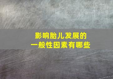 影响胎儿发展的一般性因素有哪些