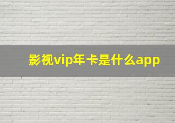 影视vip年卡是什么app