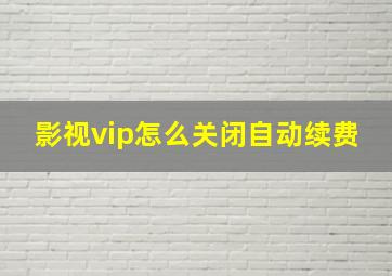 影视vip怎么关闭自动续费