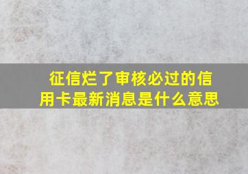 征信烂了审核必过的信用卡最新消息是什么意思