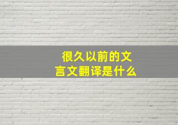 很久以前的文言文翻译是什么