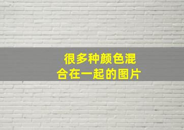 很多种颜色混合在一起的图片