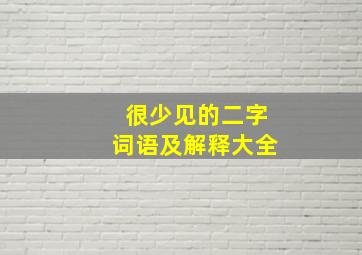 很少见的二字词语及解释大全