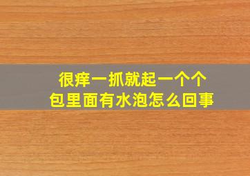 很痒一抓就起一个个包里面有水泡怎么回事