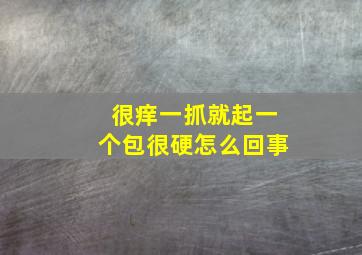 很痒一抓就起一个包很硬怎么回事