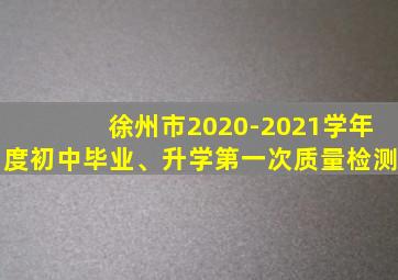 徐州市2020-2021学年度初中毕业、升学第一次质量检测