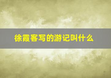 徐霞客写的游记叫什么