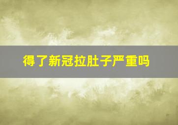 得了新冠拉肚子严重吗