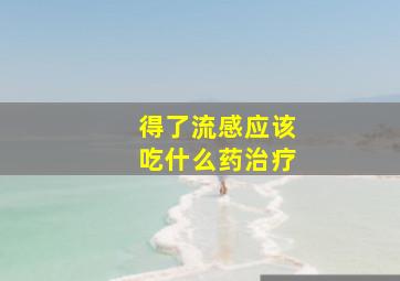 得了流感应该吃什么药治疗