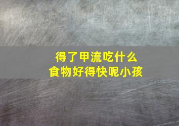 得了甲流吃什么食物好得快呢小孩