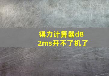 得力计算器d82ms开不了机了