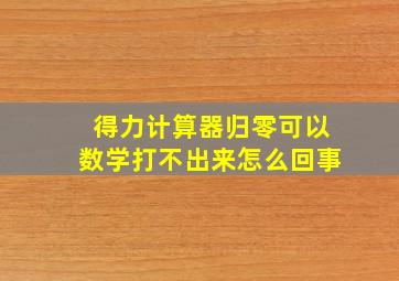 得力计算器归零可以数学打不出来怎么回事