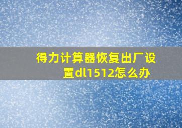 得力计算器恢复出厂设置dl1512怎么办