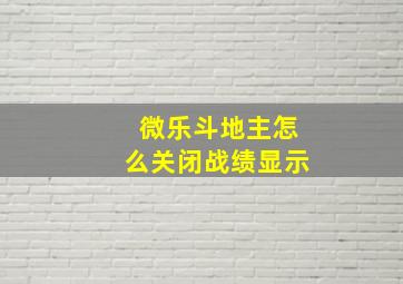 微乐斗地主怎么关闭战绩显示