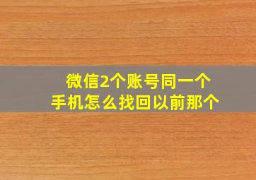 微信2个账号同一个手机怎么找回以前那个