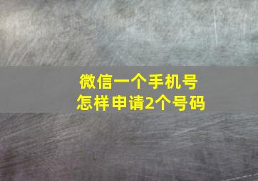 微信一个手机号怎样申请2个号码