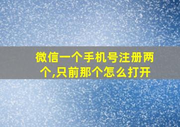 微信一个手机号注册两个,只前那个怎么打开