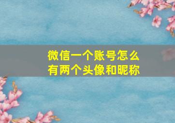 微信一个账号怎么有两个头像和昵称