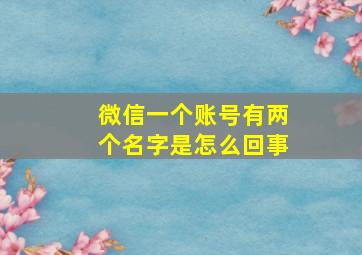 微信一个账号有两个名字是怎么回事