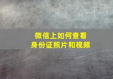 微信上如何查看身份证照片和视频