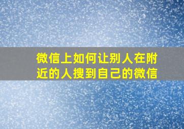 微信上如何让别人在附近的人搜到自己的微信