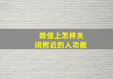 微信上怎样关闭附近的人功能