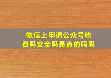 微信上申请公众号收费吗安全吗是真的吗吗