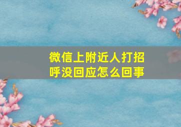 微信上附近人打招呼没回应怎么回事