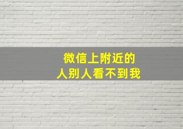 微信上附近的人别人看不到我