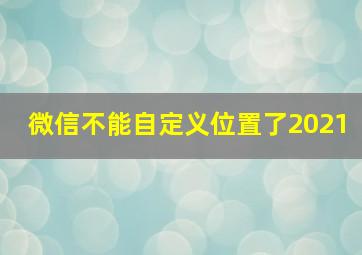 微信不能自定义位置了2021