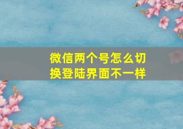 微信两个号怎么切换登陆界面不一样