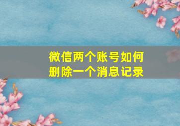 微信两个账号如何删除一个消息记录