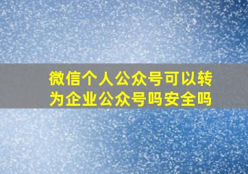 微信个人公众号可以转为企业公众号吗安全吗