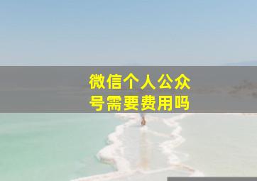 微信个人公众号需要费用吗