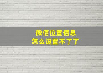 微信位置信息怎么设置不了了