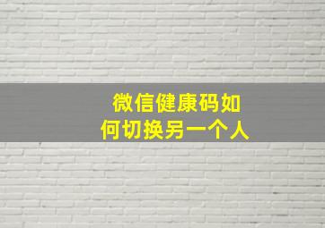 微信健康码如何切换另一个人