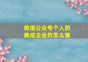 微信公众号个人的换成企业的怎么换