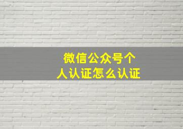 微信公众号个人认证怎么认证