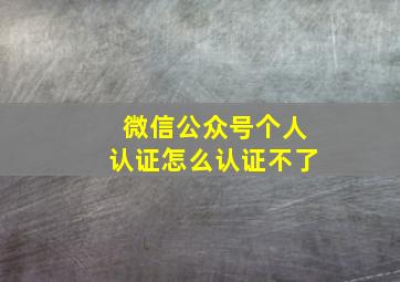 微信公众号个人认证怎么认证不了