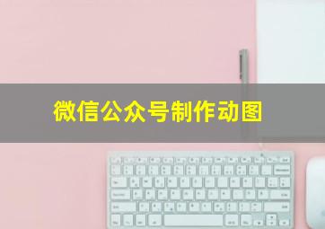 微信公众号制作动图