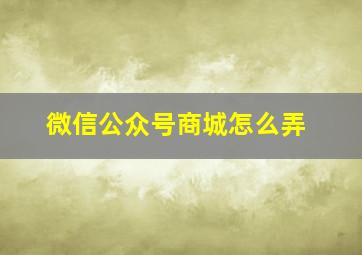 微信公众号商城怎么弄