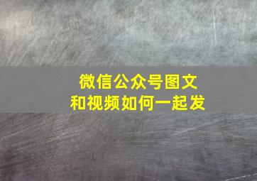 微信公众号图文和视频如何一起发